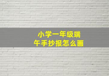 小学一年级端午手抄报怎么画