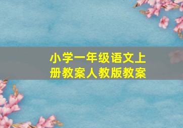 小学一年级语文上册教案人教版教案