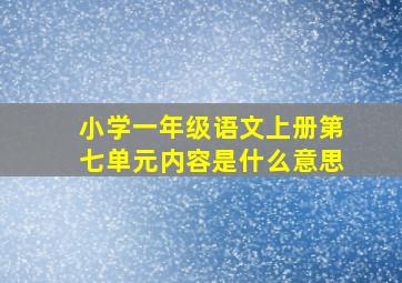 小学一年级语文上册第七单元内容是什么意思