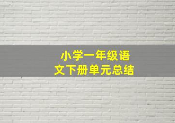 小学一年级语文下册单元总结