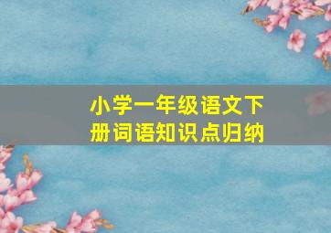 小学一年级语文下册词语知识点归纳