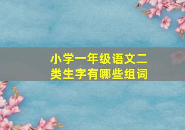 小学一年级语文二类生字有哪些组词