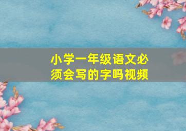 小学一年级语文必须会写的字吗视频