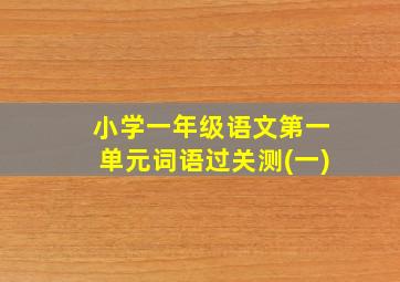 小学一年级语文第一单元词语过关测(一)