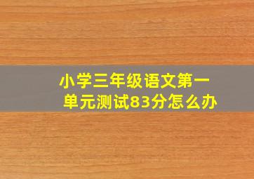 小学三年级语文第一单元测试83分怎么办