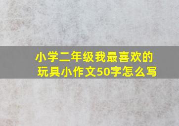 小学二年级我最喜欢的玩具小作文50字怎么写