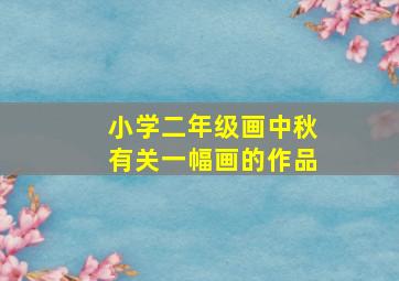 小学二年级画中秋有关一幅画的作品