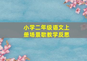 小学二年级语文上册场景歌教学反思