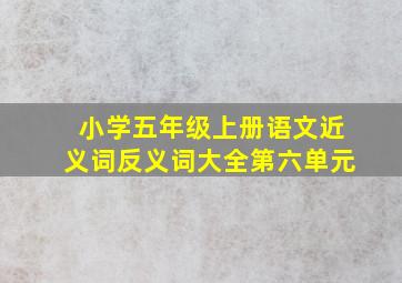 小学五年级上册语文近义词反义词大全第六单元