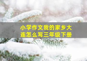 小学作文我的家乡大连怎么写三年级下册