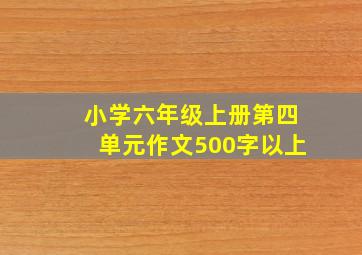 小学六年级上册第四单元作文500字以上