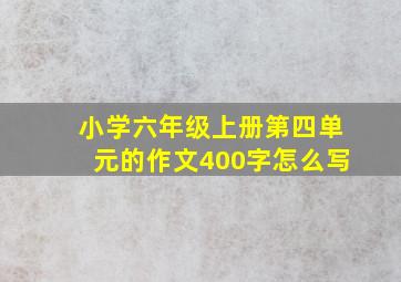 小学六年级上册第四单元的作文400字怎么写