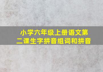 小学六年级上册语文第二课生字拼音组词和拼音