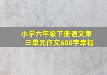 小学六年级下册语文第三单元作文600字幸福