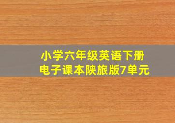 小学六年级英语下册电子课本陕旅版7单元