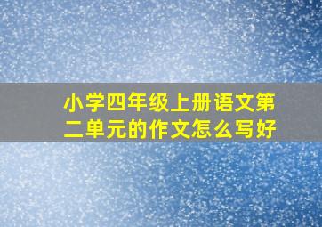 小学四年级上册语文第二单元的作文怎么写好