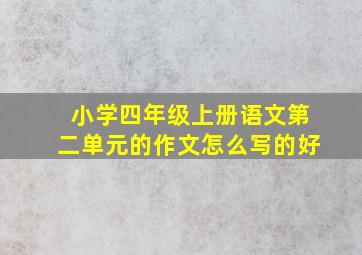 小学四年级上册语文第二单元的作文怎么写的好