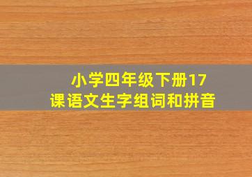 小学四年级下册17课语文生字组词和拼音