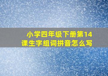 小学四年级下册第14课生字组词拼音怎么写