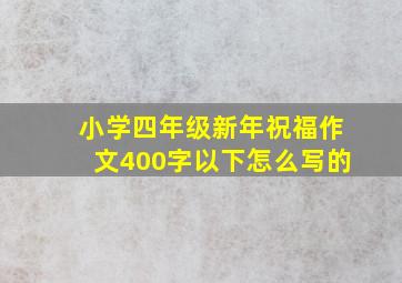 小学四年级新年祝福作文400字以下怎么写的