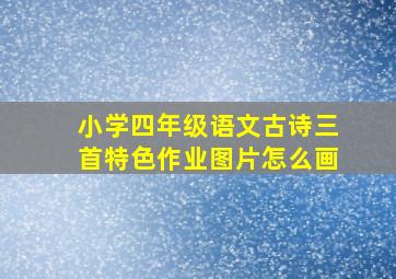 小学四年级语文古诗三首特色作业图片怎么画