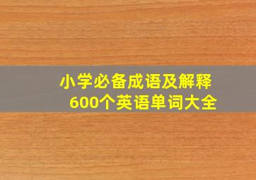 小学必备成语及解释600个英语单词大全