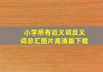 小学所有近义词反义词总汇图片高清版下载