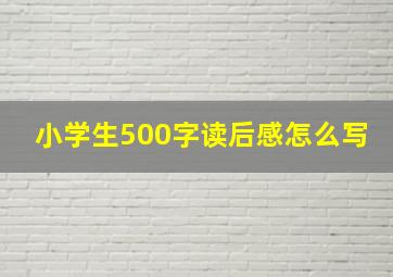 小学生500字读后感怎么写