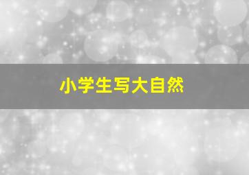 小学生写大自然