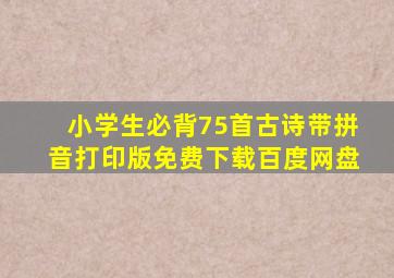 小学生必背75首古诗带拼音打印版免费下载百度网盘