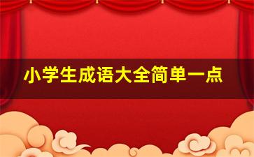 小学生成语大全简单一点