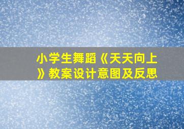 小学生舞蹈《天天向上》教案设计意图及反思