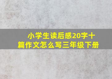 小学生读后感20字十篇作文怎么写三年级下册