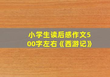 小学生读后感作文500字左右《西游记》