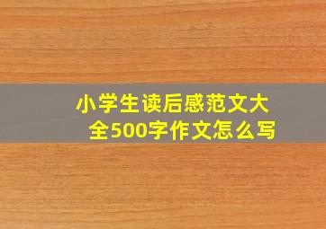 小学生读后感范文大全500字作文怎么写