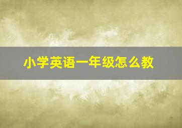 小学英语一年级怎么教