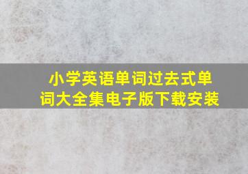 小学英语单词过去式单词大全集电子版下载安装