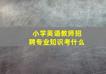 小学英语教师招聘专业知识考什么