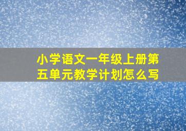 小学语文一年级上册第五单元教学计划怎么写