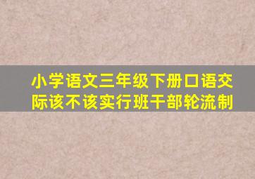 小学语文三年级下册口语交际该不该实行班干部轮流制