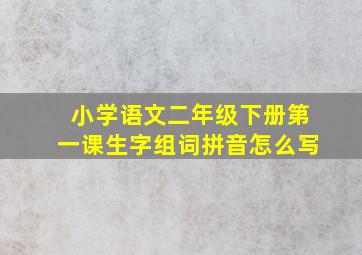 小学语文二年级下册第一课生字组词拼音怎么写