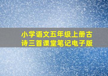 小学语文五年级上册古诗三首课堂笔记电子版