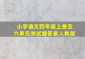 小学语文四年级上册五六单元测试题答案人教版