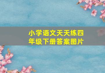 小学语文天天练四年级下册答案图片