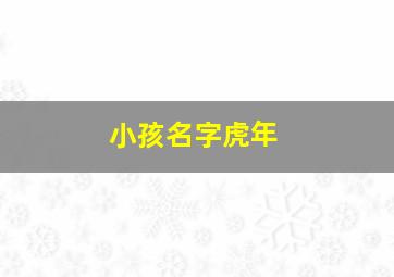 小孩名字虎年