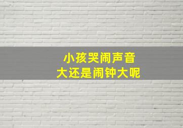 小孩哭闹声音大还是闹钟大呢