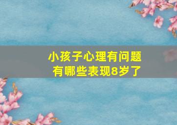 小孩子心理有问题有哪些表现8岁了