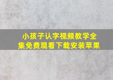 小孩子认字视频教学全集免费观看下载安装苹果