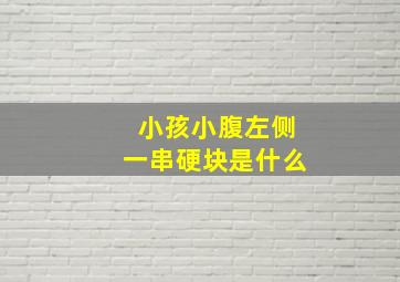 小孩小腹左侧一串硬块是什么