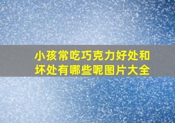 小孩常吃巧克力好处和坏处有哪些呢图片大全